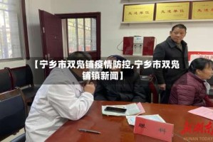【宁乡市双凫铺疫情防控,宁乡市双凫铺镇新闻】