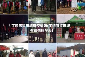 丁沟农贸市城有疫情吗(丁沟农贸市城有疫情吗今天)