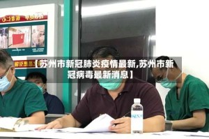 【苏州市新冠肺炎疫情最新,苏州市新冠病毒最新消息】