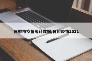 日照市疫情统计数据/日照疫情2021