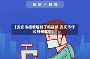 【安庆市疫情解封了吗视频,安庆市什么时候解封】