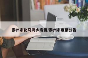 泰州市化马湾乡疫情/泰州市疫情公告