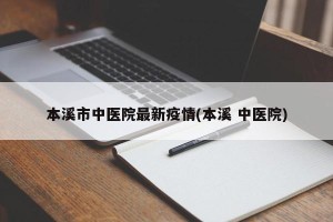 本溪市中医院最新疫情(本溪 中医院)