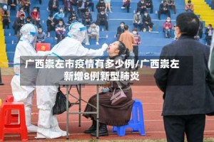 广西崇左市疫情有多少例/广西崇左新增8例新型肺炎