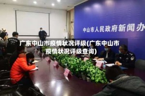 广东中山市疫情状况评级(广东中山市疫情状况评级查询)