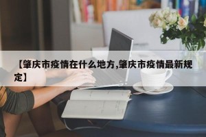 【肇庆市疫情在什么地方,肇庆市疫情最新规定】