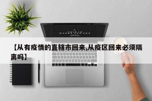 【从有疫情的直辖市回来,从疫区回来必须隔离吗】