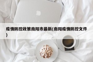 疫情防控政策南阳市最新(南阳疫情防控文件)