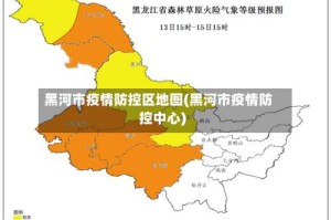 黑河市疫情防控区地图(黑河市疫情防控中心)