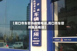 【周口市车管所疫情电话,周口市车管所服务电话】
