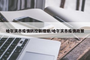 哈尔滨市疫情防控新措施/哈尔滨市疫情政策