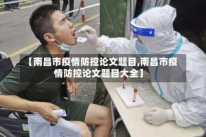 【南昌市疫情防控论文题目,南昌市疫情防控论文题目大全】