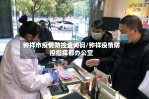 钟祥市疫情防控查询码/钟祥疫情防控指挥部办公室
