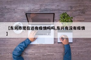 【东兴市现在还有疫情吗吗,东兴有没有疫情】