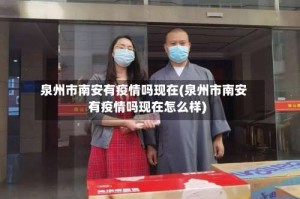 泉州市南安有疫情吗现在(泉州市南安有疫情吗现在怎么样)