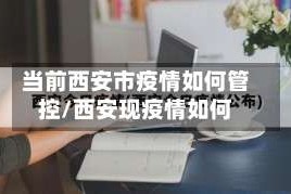 当前西安市疫情如何管控/西安现疫情如何
