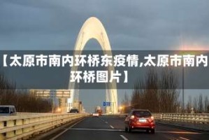 【太原市南内环桥东疫情,太原市南内环桥图片】