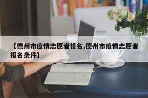【德州市疫情志愿者报名,德州市疫情志愿者报名条件】