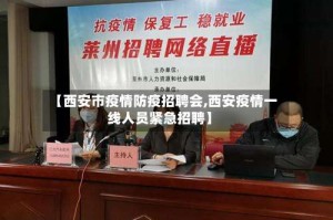 【西安市疫情防疫招聘会,西安疫情一线人员紧急招聘】