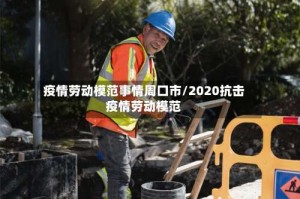 疫情劳动模范事情周口市/2020抗击疫情劳动模范