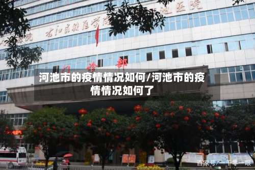 河池市的疫情情况如何/河池市的疫情情况如何了-第1张图片
