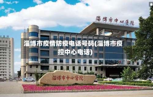 淄博市疫情防疫电话号码(淄博市疫控中心电话)-第1张图片