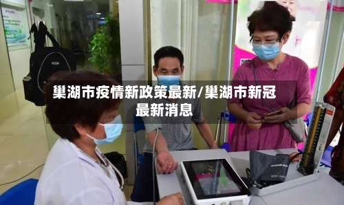 巢湖市疫情新政策最新/巢湖市新冠最新消息-第3张图片