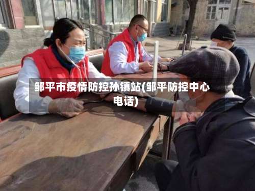 邹平市疫情防控孙镇站(邹平防控中心电话)-第3张图片