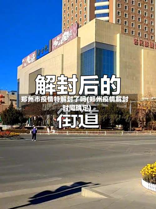 郑州市疫情特解封了吗(郑州疫情解封时间确定)-第1张图片