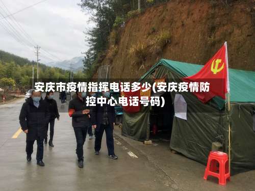 安庆市疫情指挥电话多少(安庆疫情防控中心电话号码)-第3张图片