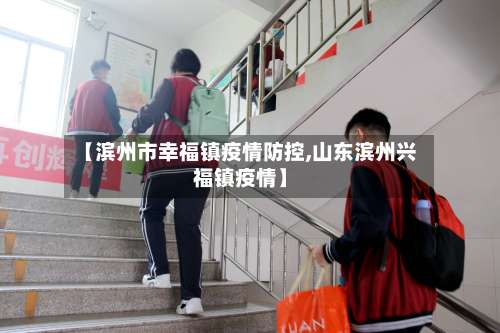 【滨州市幸福镇疫情防控,山东滨州兴福镇疫情】-第1张图片