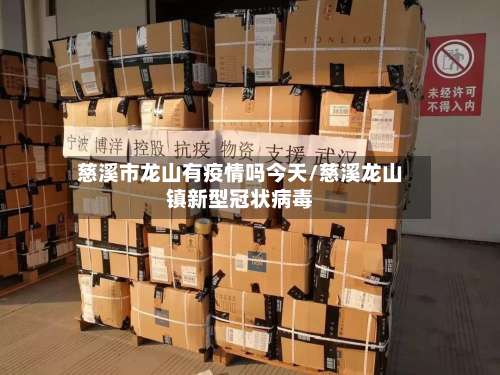慈溪市龙山有疫情吗今天/慈溪龙山镇新型冠状病毒-第3张图片