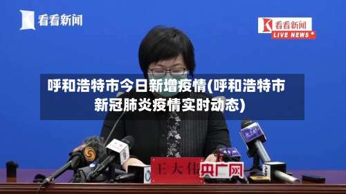 呼和浩特市今日新增疫情(呼和浩特市新冠肺炎疫情实时动态)-第2张图片