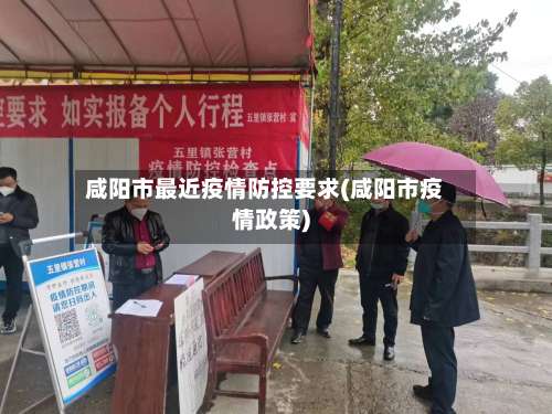 咸阳市最近疫情防控要求(咸阳市疫情政策)-第2张图片