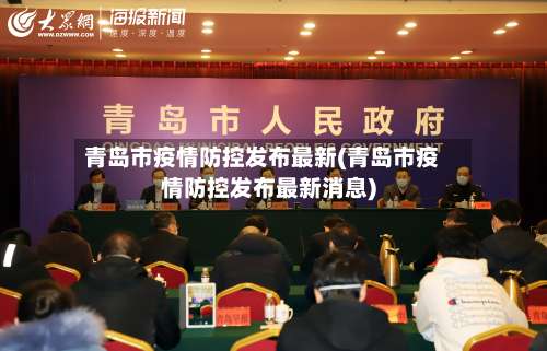 青岛市疫情防控发布最新(青岛市疫情防控发布最新消息)-第2张图片