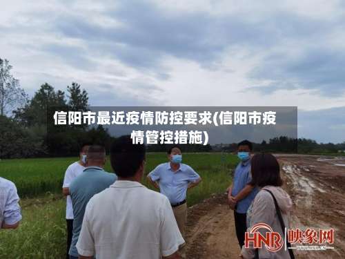 信阳市最近疫情防控要求(信阳市疫情管控措施)-第2张图片