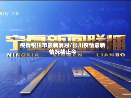 疫情银川市最新消息/银川疫情最新情况截止今-第2张图片