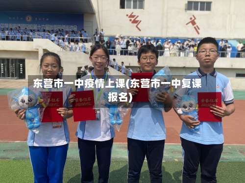 东营市一中疫情上课(东营市一中复课报名)-第2张图片