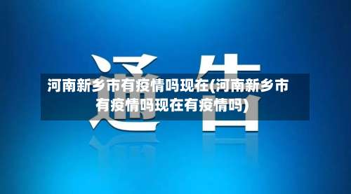 河南新乡市有疫情吗现在(河南新乡市有疫情吗现在有疫情吗)-第1张图片