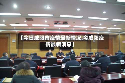 【今日咸阳市疫情最新情况,今咸阳疫情最新消息】-第2张图片