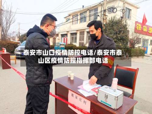泰安市山口疫情防控电话/泰安市泰山区疫情防控指挥部电话-第1张图片