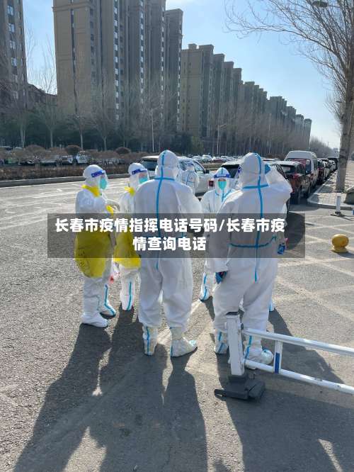 长春市疫情指挥电话号码/长春市疫情查询电话-第1张图片
