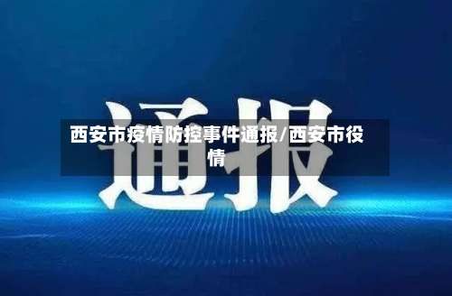 西安市疫情防控事件通报/西安市役情-第1张图片