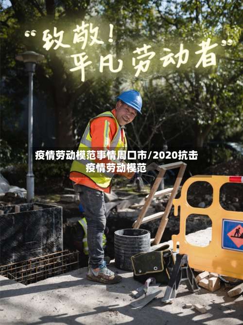 疫情劳动模范事情周口市/2020抗击疫情劳动模范-第1张图片