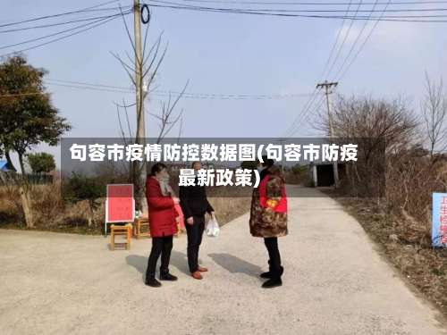 句容市疫情防控数据图(句容市防疫最新政策)-第1张图片