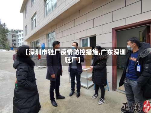 【深圳市鞋厂疫情防控措施,广东深圳鞋厂】-第1张图片