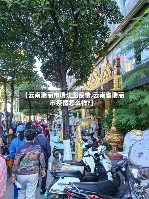 【云南瑞丽市瑞江路疫情,云南省瑞丽市疫情怎么样?】-第1张图片