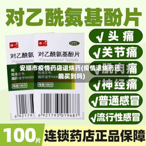 安顺市疫情药店退烧药(疫情退烧药还能买到吗)-第2张图片
